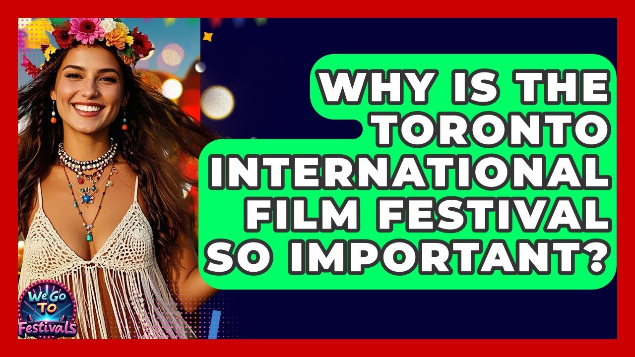 Why Is The Toronto International Film Festival So Important? - We Go To Festivals