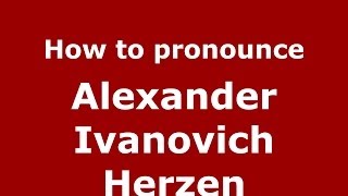 How to pronounce Alexander Ivanovich Herzen