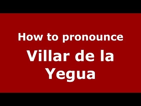 How to pronounce Villar de la Yegua (Spanish/Spain) - PronounceNames.com