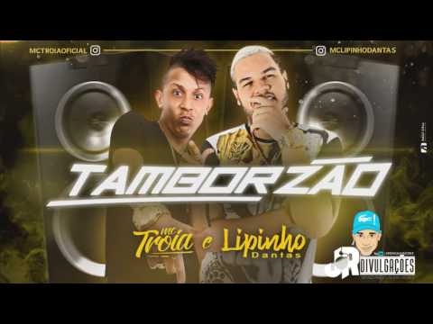 MC TROIA E MC LIPINHO DANTAS - TAMBORZÃO - MUSICA NOVA 2017