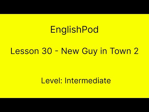 EnglishPod 30 - Intermediate - New Guy in Town 2
