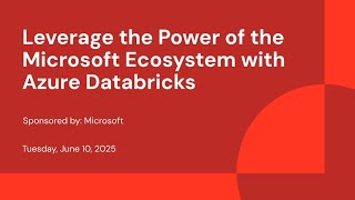 Sponsored by: Microsoft | Leverage the power of the Microsoft Ecosystem with Azure Databricks 