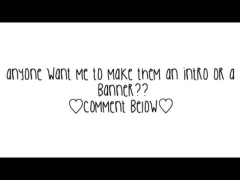 Anyone want an intro or banner??