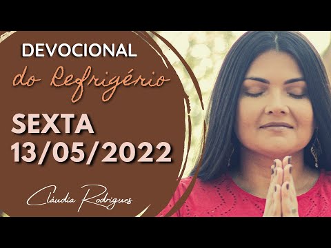 13/05/22 Devocional do Refrigério - Reflexão e oração de hoje - Cláudia Rodrigues.
