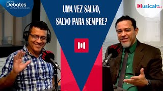Debate: Uma vez Salvo, Salvo para Sempre?