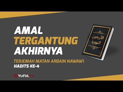 Hadits Arbain Nawawi Ke 4: Amalan Tergantung Akhirnya