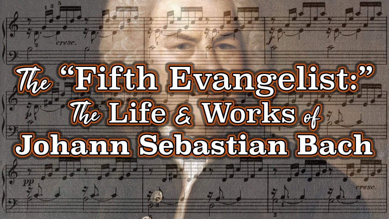 The “Fifth Evangelist:” The Life and Works of Johann Sebastian Bach