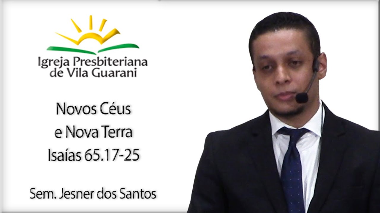 Novos Céus e Nova Terra - Isaías 65.17-25 | Sem. Jesner dos Santos