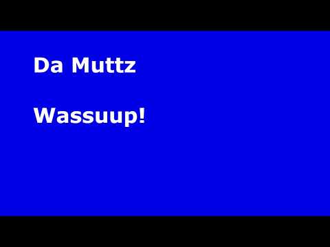 Da Muttz   Wassuup!
