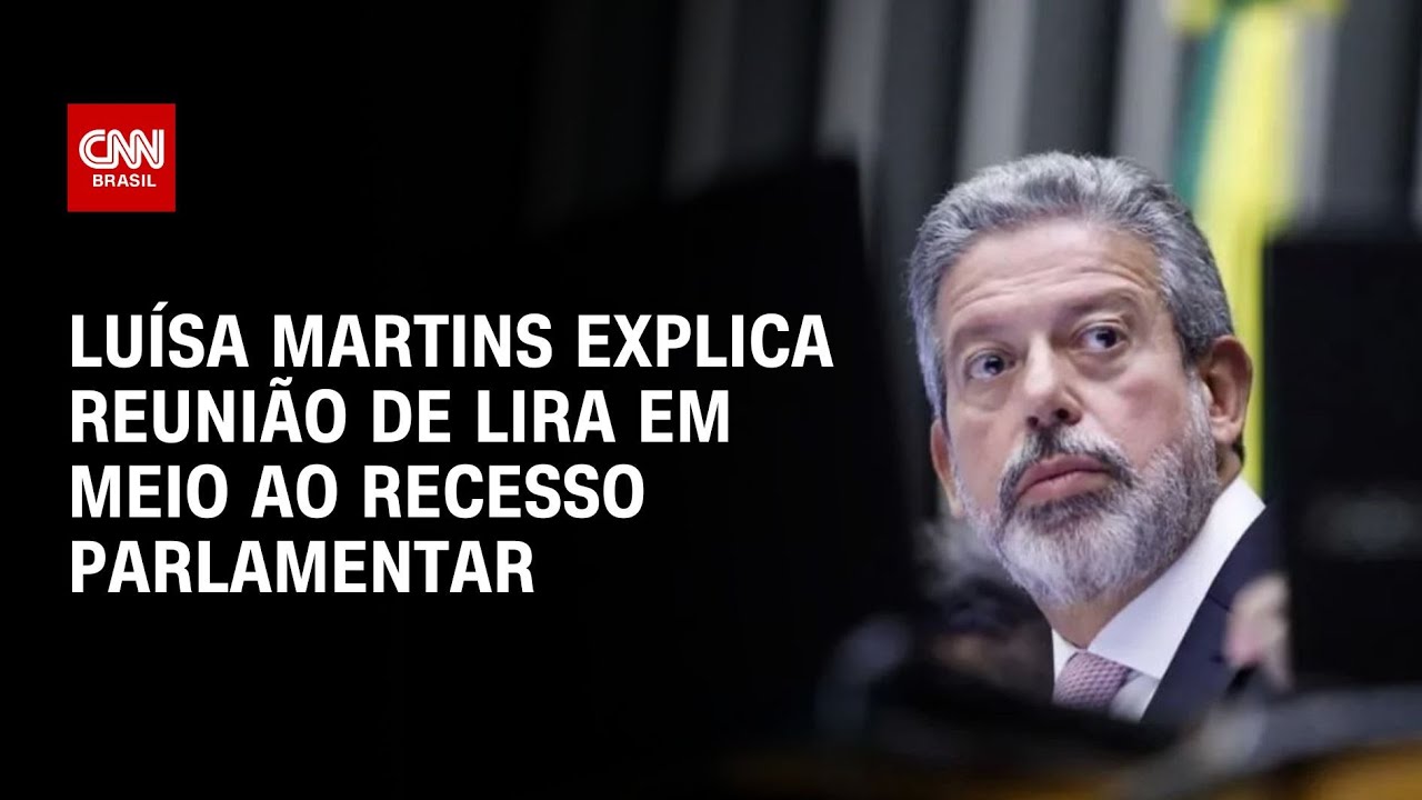 Luísa Martins explica reunião de Lira em meio ao recesso parlamentar | BASTIDORES CNN