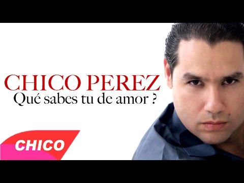 Chico Perez - Que sabes tu de amor - Video Oficial