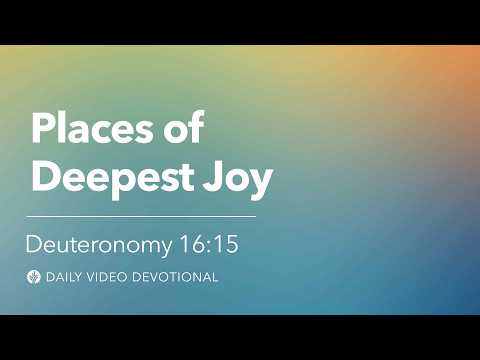 Places of Deepest Joy | Deuteronomy 16:15 | Our Daily Bread Video Devotional