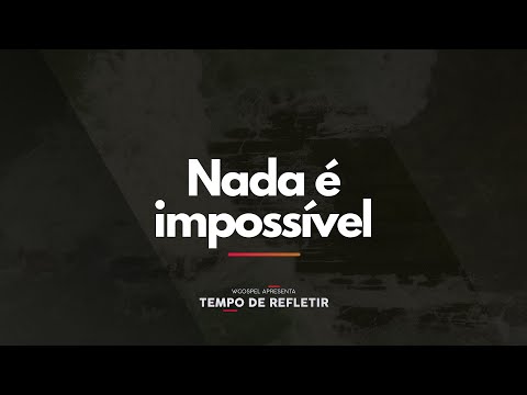 [Tempo de Refletir] Nada é impossível