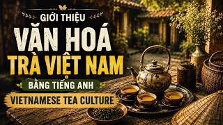 Giới thiệu Văn Hoá Trà Việt Nam bằng tiếng Anh | Vietnamese Tea Culture 🇻🇳