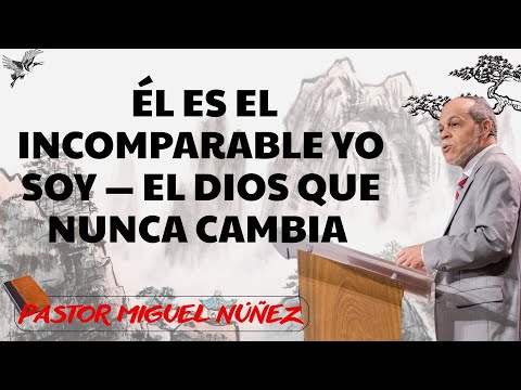 Él Es el Incomparable Yo Soy — El Dios Que Nunca Cambia - Miguel Núñez 2025