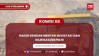 KOMISI XII DPR RI - RAKER DENGAN MENTERI INVESTASI DAN HILIRISASI/BKPM RI