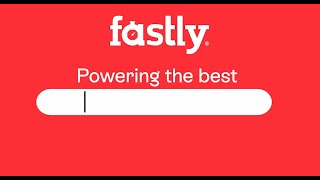 Fastly - Powering the best of the internet