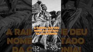 A Rainha que deu nome ao Estado da Califórnia nos EUA.