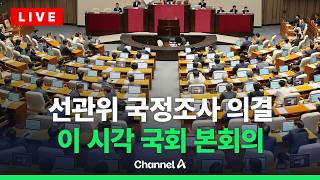 [????라이브를 켜라] [LIVE] 선관위 국정조사 처리한다…이 시각 국회 본회의 / 채널A