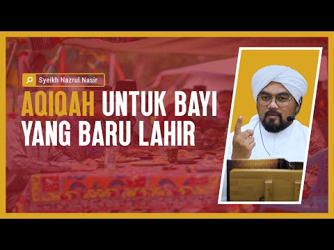 Aqiqah Untuk Bayi Yang Baru Lahir - Syeikh Nazrul Nasir.