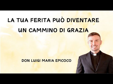 Your wound can become a path of grace - Don Luigi Epicoco