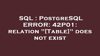 SQL : PostgreSQL ERROR: 42P01: relation "[Table]" does not exist