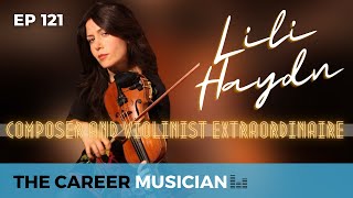 #121: Lili Haydn | Composer and Violinist Extraordinaire