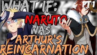 What If Naruto Was Arthur [Part 1] : Another Life Time