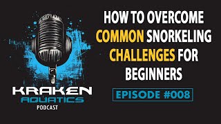Kraken Aquatics Podcast #008 - How to Overcome Common Snorkeling Challenges for Beginners