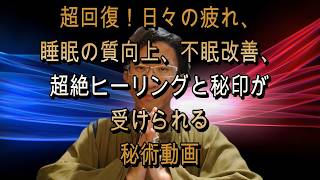 超回復！日々の疲れ、睡眠の質向上、不眠改善、超絶ヒーリングと秘印が受けられる秘術動画