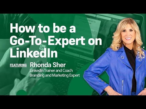 Leveraging LinkedIn: How to be a Go-To-Expert