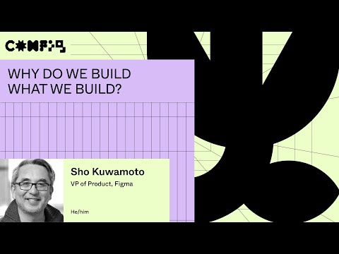 Why do we build what we build? - Sho Kuwamoto (Config 2023)