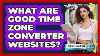 What Are Good Time Zone Converter Websites?