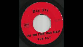 Von Ray - Cry Him From Your Heart