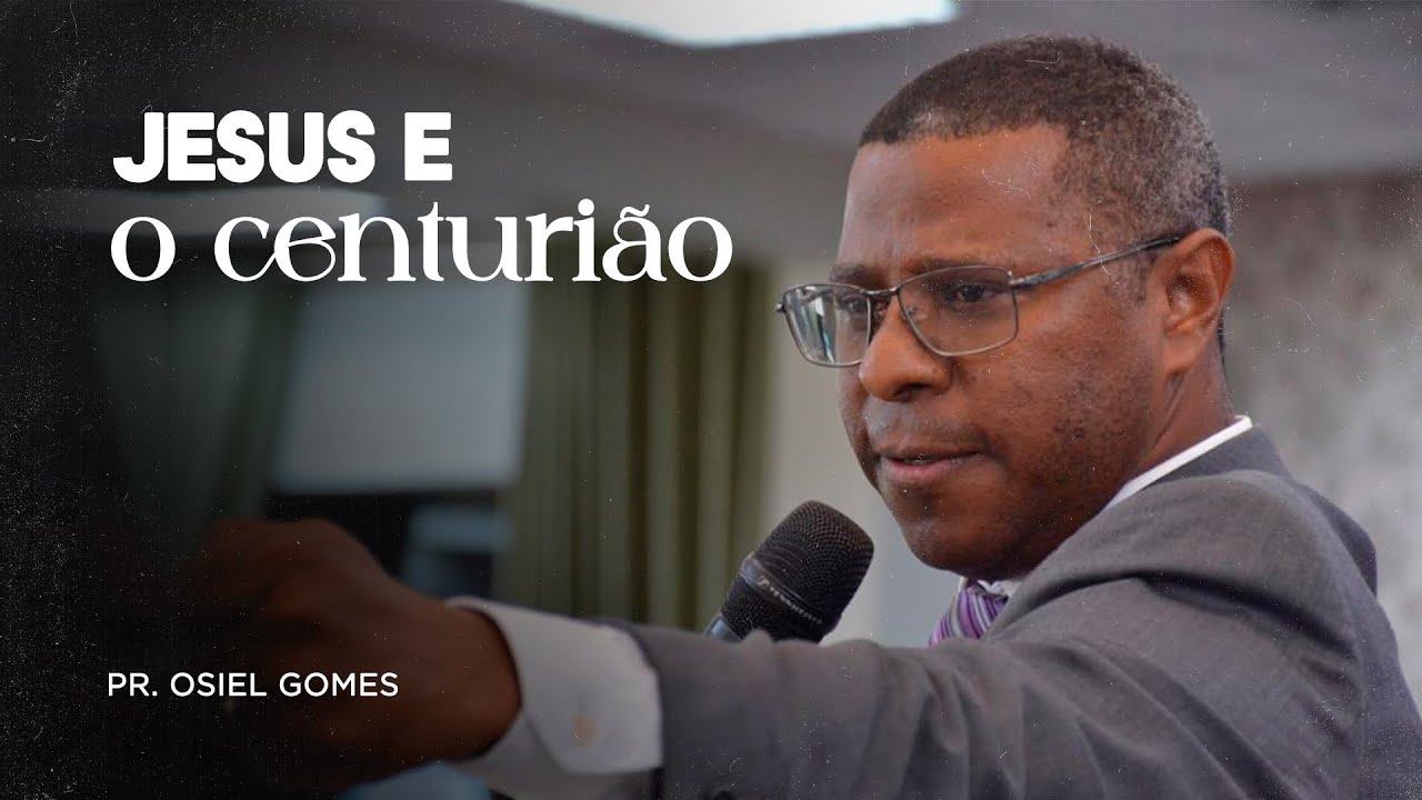 JESUS E O CENTURIÃO- PR. OSIEL GOMES
