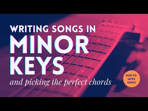 How To Write Songs - Writing Songs in Minor Keys and Picking the Perfect Chords