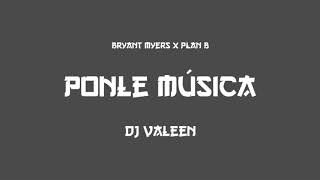 *PONLE MUSICA* [Bryant Myers x Plan B] dj valeen