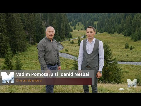 Ioanid Netbai și Vadim Pomotaru - Cine ești de unde vii