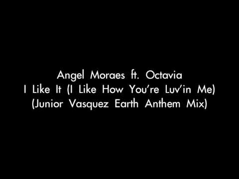 Angel Moraes ft. Octavia - I Like It (I Like How You're Luv'in Me) (Junior Vasquez Earth Mix)