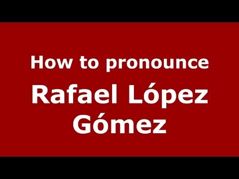 How to pronounce Rafael López Gómez (Spanish/Spain) - PronounceNames.com
