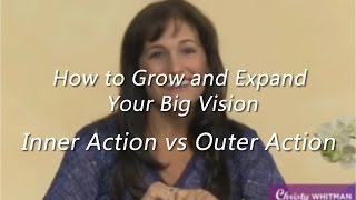 Inner Action vs  Outer Action... How to Grow and Expand your Big Vision