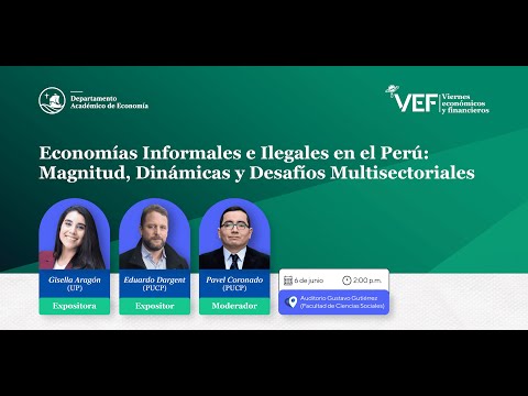 Viernes Económico y Financiero "Economías Informales e Ilegales en el Perú: Magnitud, Dinámicas y Desafíos Multisectoriales"  | Departamento Académico de Economía