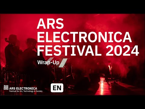 Ars Electronica Festival 2024 - It's a Wrap (-Up)!