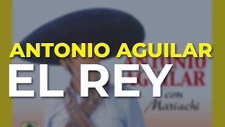 Antonio Aguilar - El Rey (Audio Oficial)