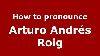 How to pronounce Arturo Andr&eacute;s Roig