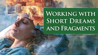 Working with Short Dreams and Fragments