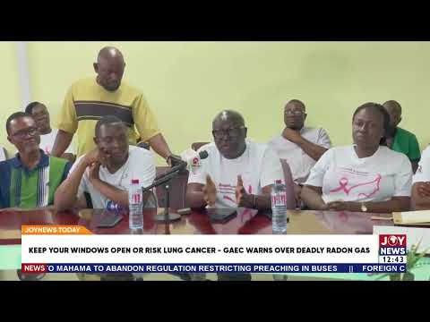 Keep your windows open or risk lung cancer - GAEC warns over deadly Radon gas