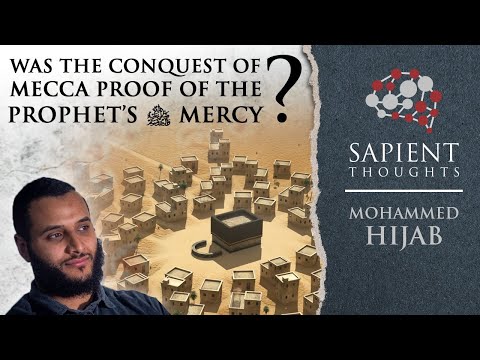 Sapient Thoughts #32: Was the conquest of Mecca proof of the Prophet's ﷺ Mercy? | Mohammed Hijab