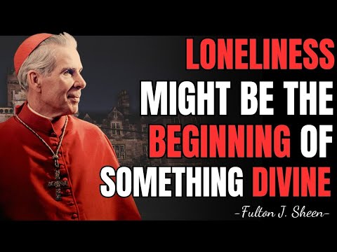 LONELINESS MIGHT BE THE BEGINNING OF SOMETHING DIVINE – FULTON SHEEN TEACHINGS