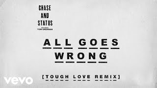 Chase &amp; Status - All Goes Wrong (Tough Love Remix) ft. Tom Grennan